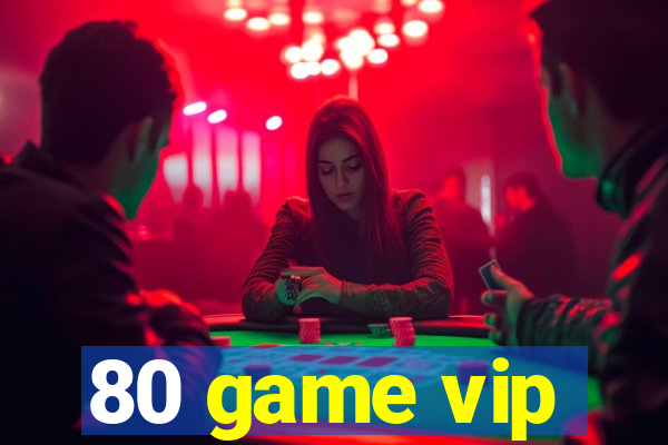 80 game vip